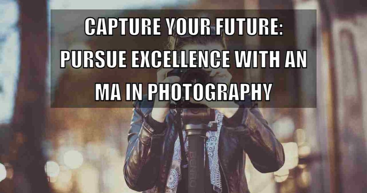 Capture Your Future: Pursue Excellence with an MA in Photography